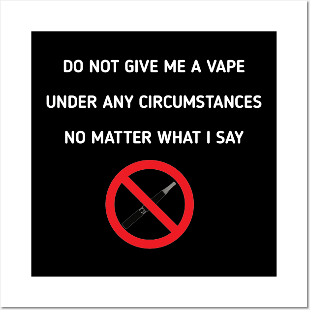 do not give me a vape under any circumstances no matter what i say Wall Art by itacc